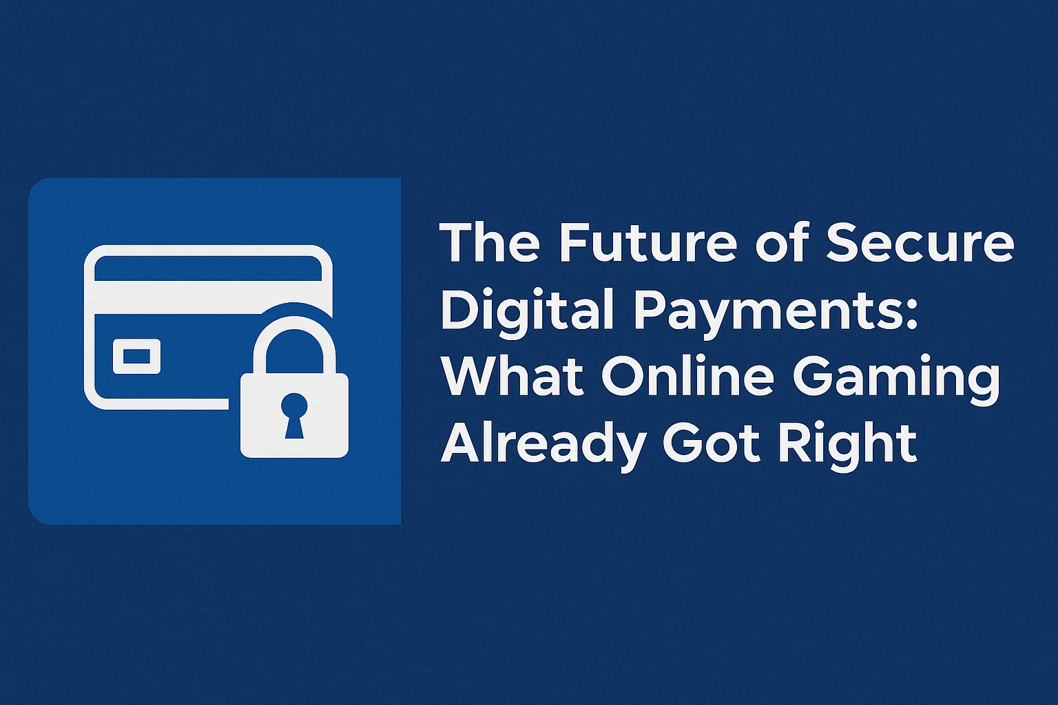 The Future of Secure Digital Payments: What Online Gaming Already Got Right